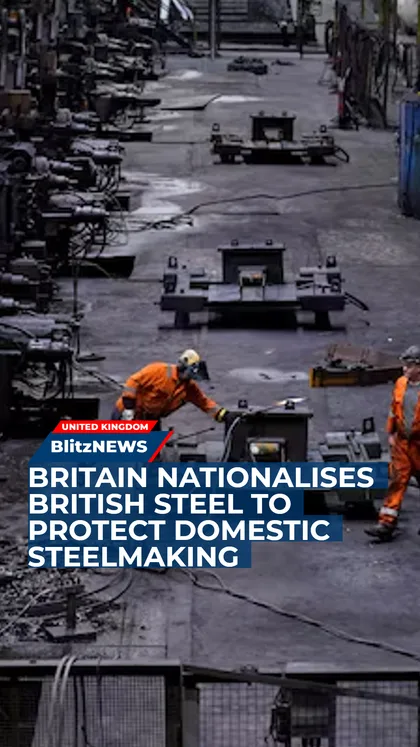 Britain Nationalises British Steel to Protect Domestic Steelmaking